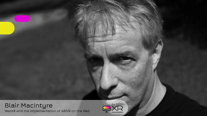 AllThingsXR Episode 13: Blair MacIntyre – WebXR and the implementation of AR/VR on Web