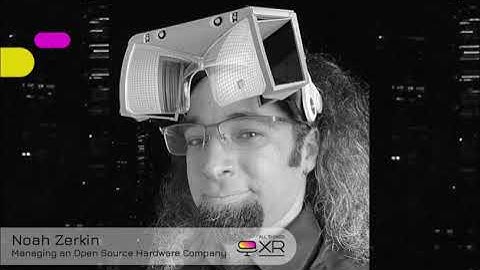 AllThingsXR Episode 28 : Noah Zerkin – Managing an Open Source Hardware Company